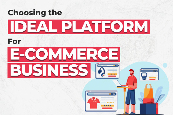choosing-the-ideal-platform-for-your-e-commerce-business-img