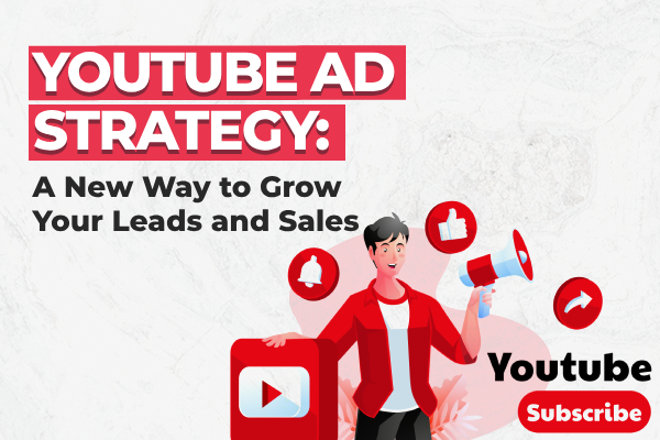 youtube-ad-strategy-a-new-way-to-grow-your-leads-and-sales