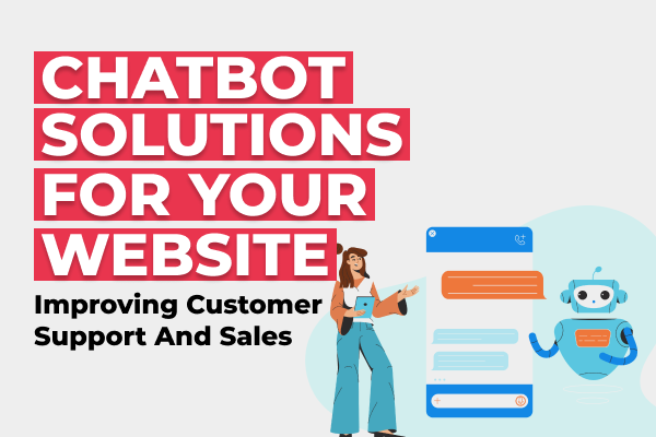 Chatbot Solutions for Your Website: Improving Customer Support and Sales