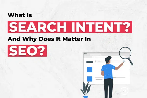 What Is Search Intent? And Why Does It Matter for SEO?